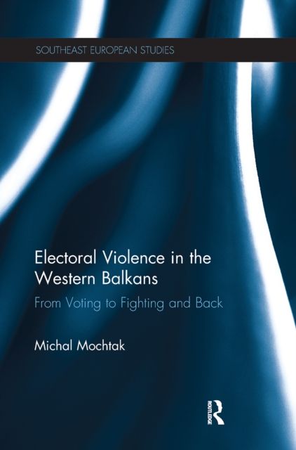 Electoral Violence in the Western Balkans : From Voting to Fighting and Back