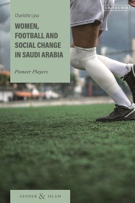 Women, Football and Social Change in Saudi Arabia : Pioneer Players