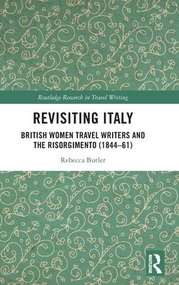 Revisiting Italy : British Women Travel Writers and the Risorgimento (1844–61)