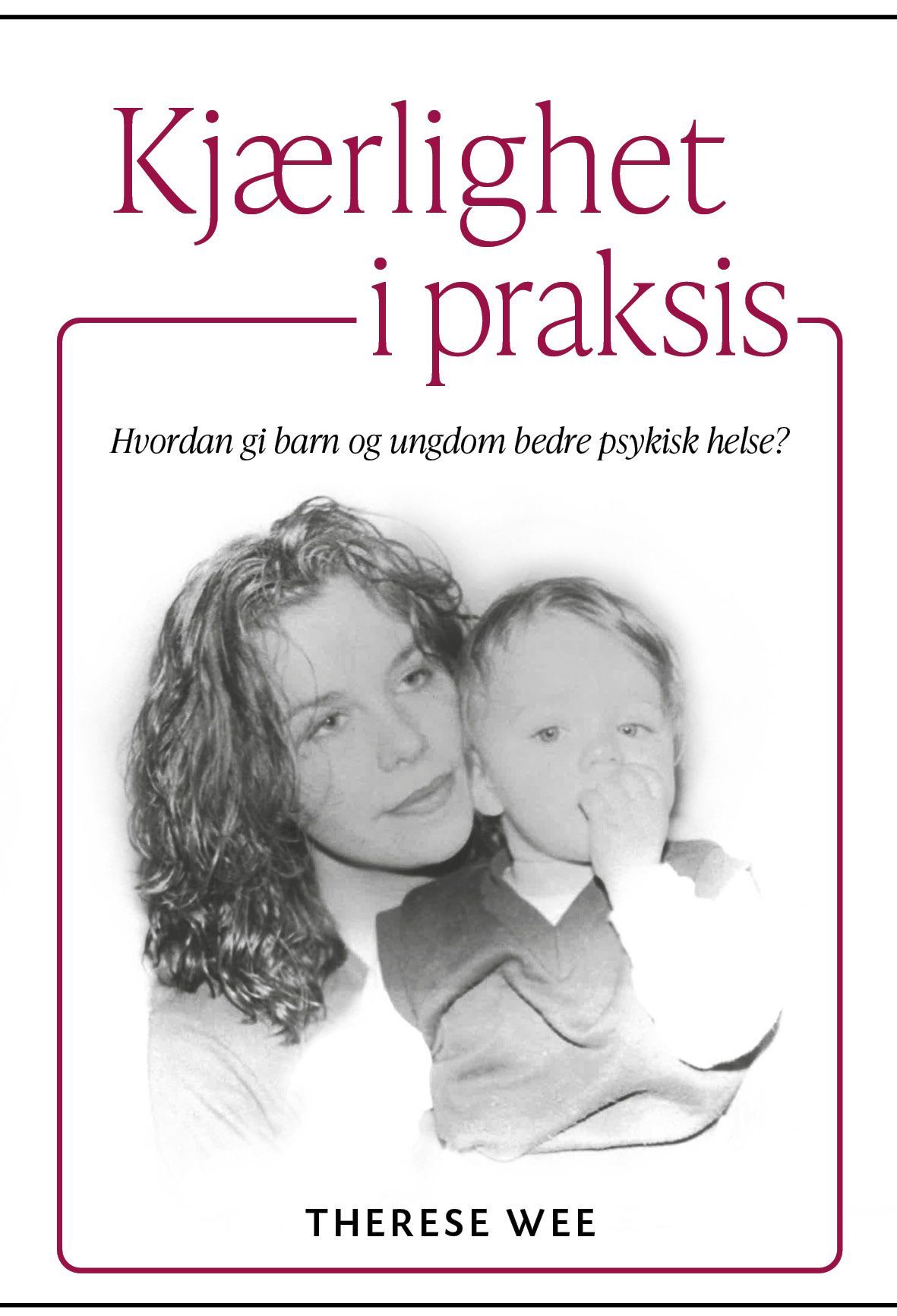 Kjærlighet i praksis : hvordan gi barn og unge bedre psykisk helse?