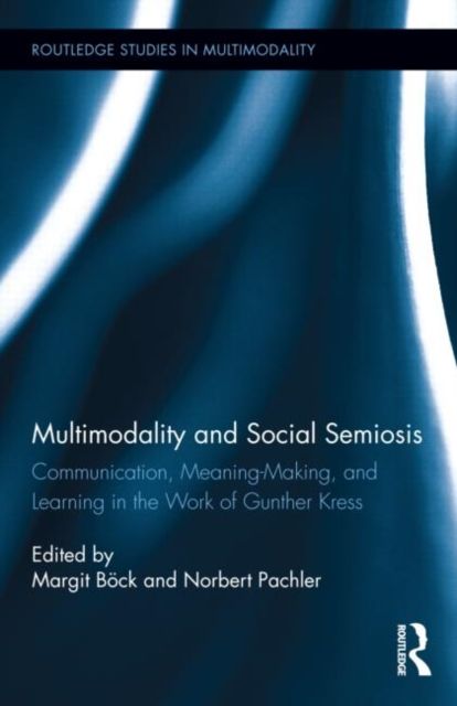 Multimodality and Social Semiosis : Communication, Meaning-Making, and Learning in the Work of Gunther Kress