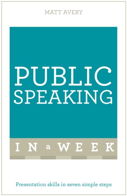 Public Speaking In A Week : Presentation Skills In Seven Simple Steps