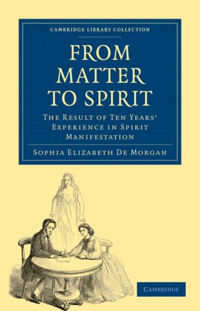 From Matter to Spirit : The Result of Ten Years’ Experience in Spirit Manifestation