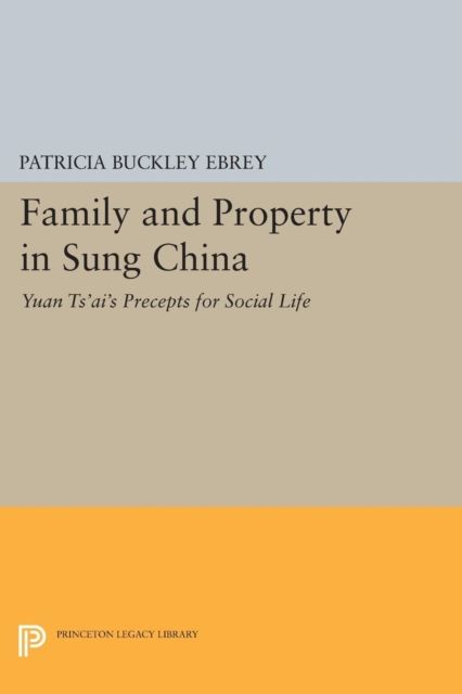 Family and Property in Sung China : Yuan Ts'ai's Precepts for Social Life