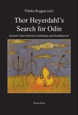 Thor Heyerdahl's search for Odin : ancient links between Azerbaijan and Scandinavia?