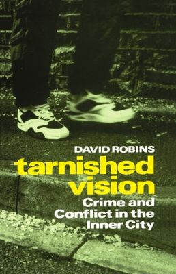 Tarnished Vision : Crime and Conflict in the Inner City