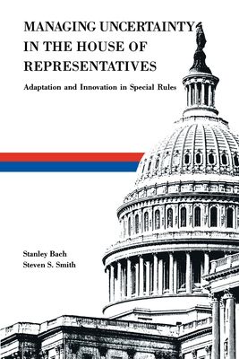 Managing Uncertainty in the House of Representatives : Adaption and Innovation in Special Rules