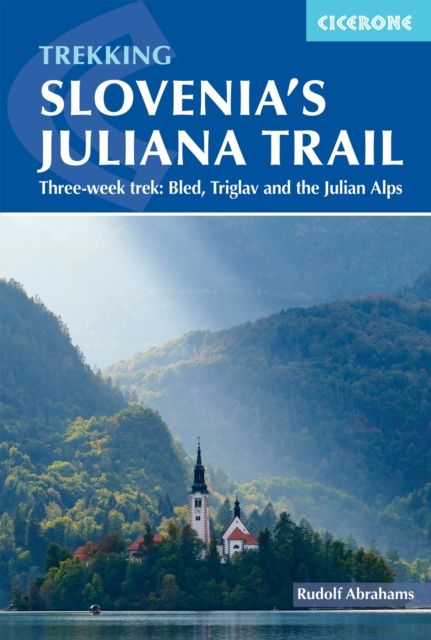 Hiking Slovenia and #039;s Juliana Trail : Three-week trek: Triglav National Park, Bled and the Julian Alps