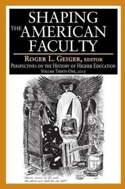 Shaping the American Faculty : Perspectives on the History of Higher Education