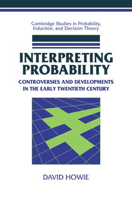 Interpreting Probability : Controversies and Developments in the Early Twentieth Century