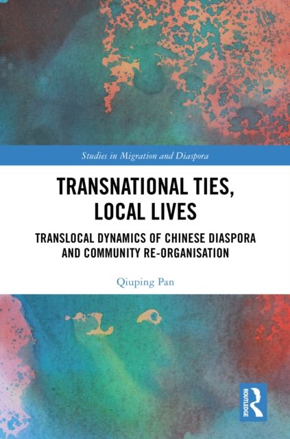 Transnational Ties, Local Lives : Translocal Dynamics of Chinese Diaspora and Community Re-organisation