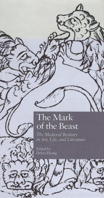 The Mark of the Beast : The Medieval Bestiary in Art, Life, and Literature