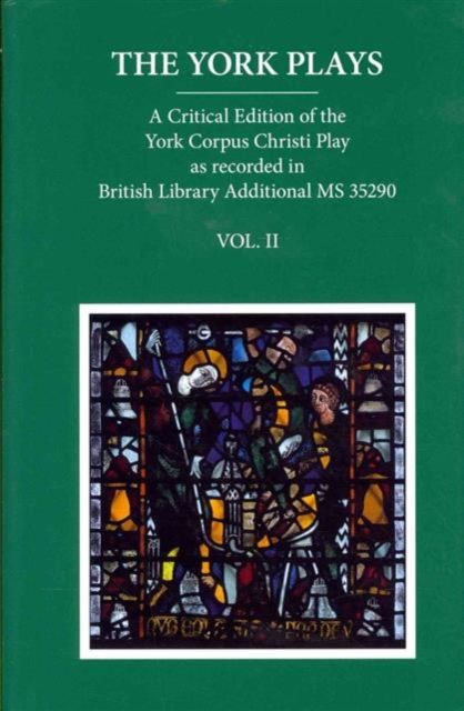 The York Plays : A Critical Edition of the York Corpus Christi Play as recorded in British Library Additional MS 35290, Volume 2