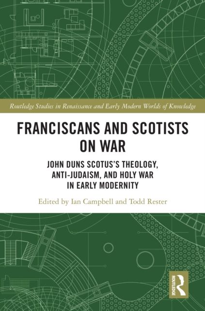 Franciscans and Scotists on War : John Duns Scotus’s Theology, Anti-Judaism, and Holy War in Early Modernity
