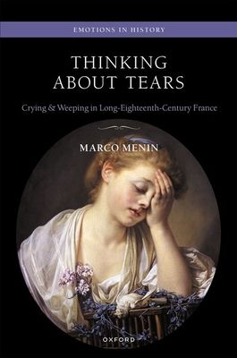 Thinking About Tears : Crying and Weeping in Long-Eighteenth-Century France