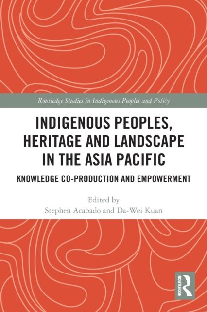 Indigenous Peoples, Heritage and Landscape in the Asia Pacific : Knowledge Co-Production and Empowerment