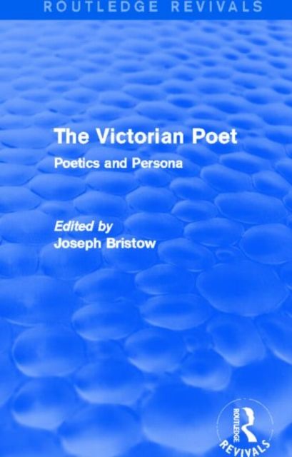 The Victorian Poet (Routledge Revivals) : Poetics and Persona