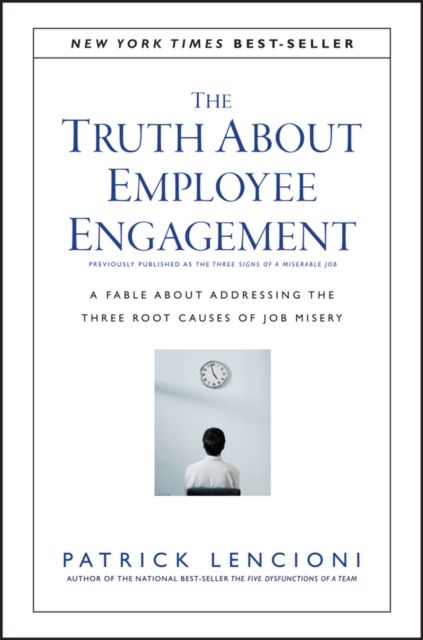 The Truth About Employee Engagement : A Fable About Addressing the Three Root Causes of Job Misery