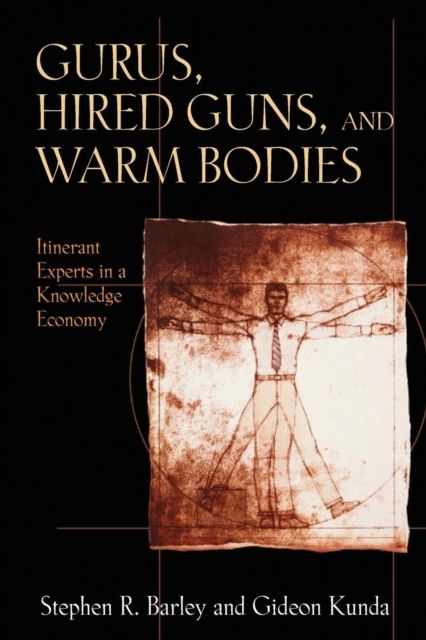 Gurus, Hired Guns, and Warm Bodies : Itinerant Experts in a Knowledge Economy