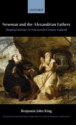 Newman and the Alexandrian Fathers : Shaping Doctrine in Nineteenth-Century England