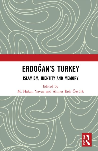 Erdogan’s Turkey : Islamism, Identity and Memory