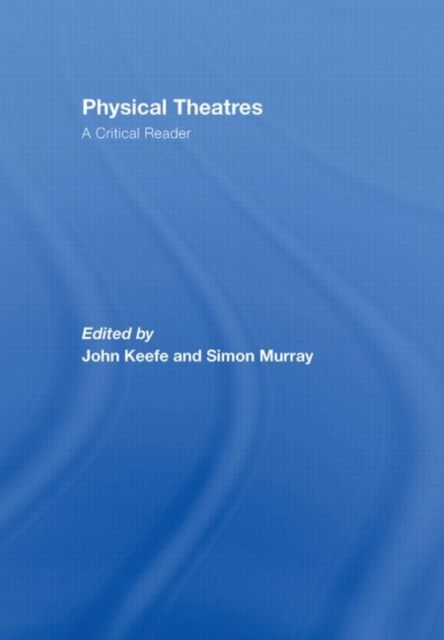 Physical Theatres: A Critical Reader