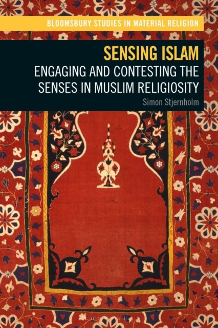 Sensing Islam : Engaging and Contesting the Senses in Muslim Religiosity