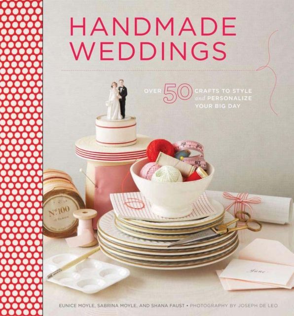 Handmade Weddings : More Than 50 Crafts to Personalize Your Big Day