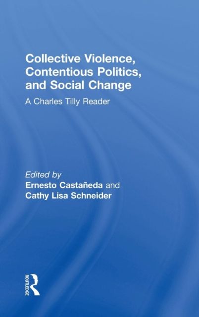 Collective Violence, Contentious Politics, and Social Change : A Charles Tilly Reader