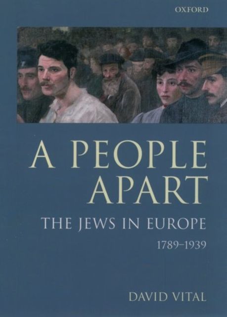 A People Apart : The Jews in Europe, 1789-1939