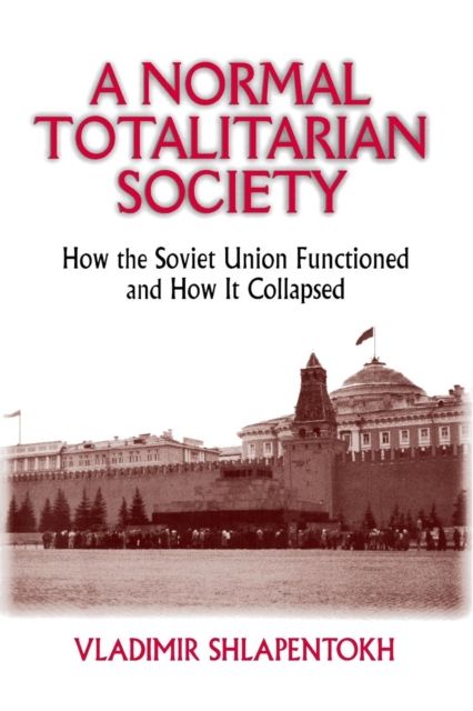 A Normal Totalitarian Society : How the Soviet Union Functioned and How It Collapsed