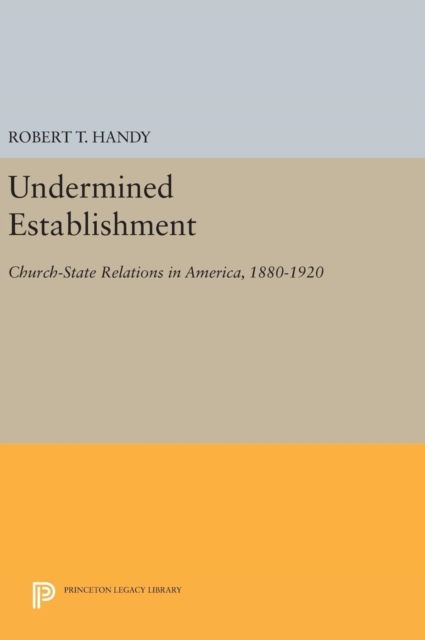 Undermined Establishment : Church-State Relations in America, 1880-1920