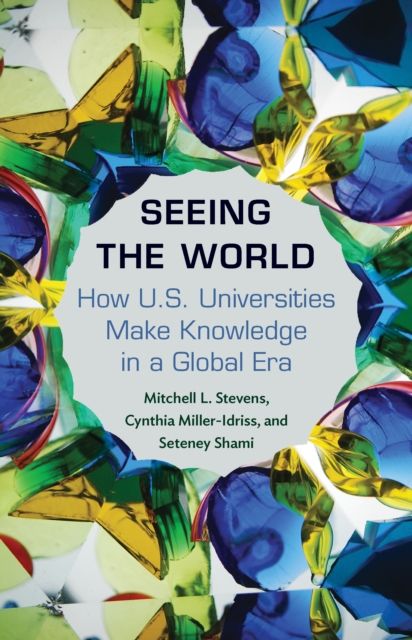Seeing the World : How US Universities Make Knowledge in a Global Era