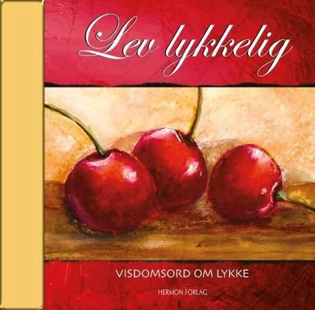 Lev lykkelig : visdomsord om lykke