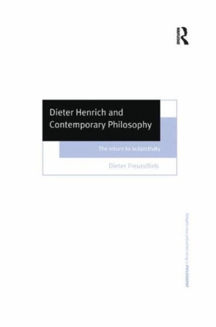 Dieter Henrich and Contemporary Philosophy : The Return to Subjectivity