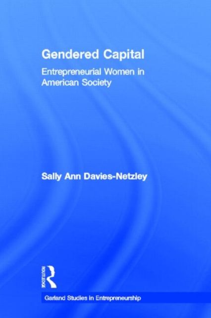 Gendered Capital : Entrepreneurial Women in American Enterprise