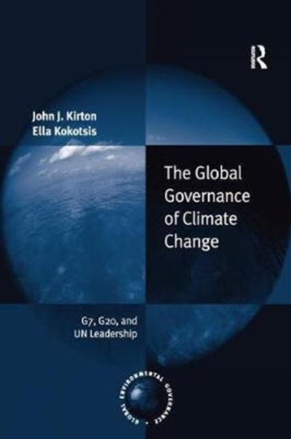 The Global Governance of Climate Change : G7, G20, and UN Leadership