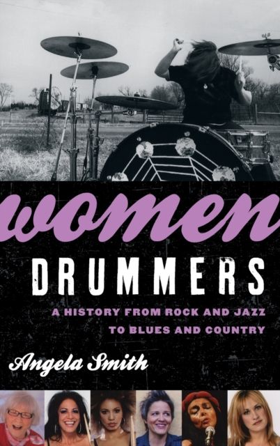 Women Drummers : A History from Rock and Jazz to Blues and Country