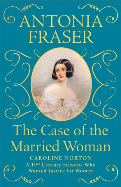 The Case of the Married Woman : Caroline Norton: A 19th Century Heroine Who Wanted Justice for Women
