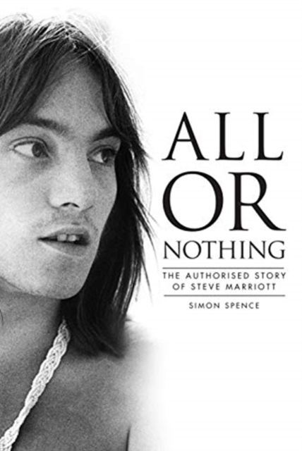 All or nothing : the authorised story of Steve Marriott
