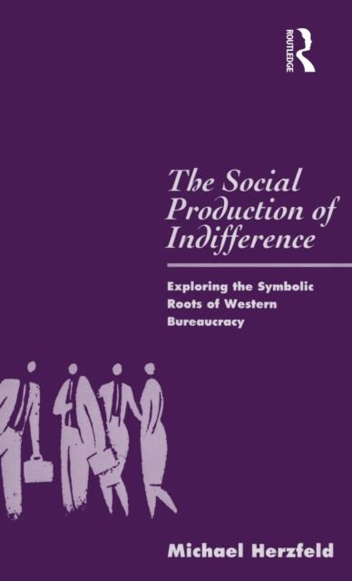 The Social Production of Indifference : Exploring the Symbolic Roots of Western Bureaucracy