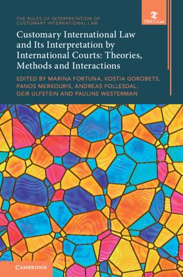 Customary International Law and Its Interpretation by International Courts: Volume 3 : Theories, Methods and Interactions