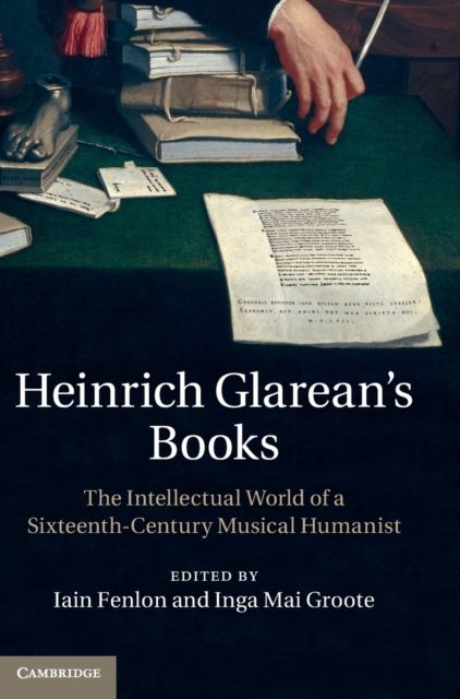 Heinrich Glarean's Books : The Intellectual World of a Sixteenth-Century Musical Humanist