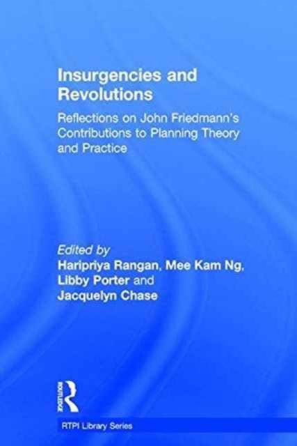 Insurgencies and Revolutions : Reflections on John Friedmann’s Contributions to Planning Theory and Practice