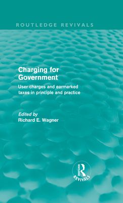 Charging for Government (Routledge Revivals) : User charges and earmarked taxes in principle and practice