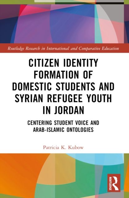 Citizen Identity Formation of Domestic Students and Syrian Refugee Youth in Jordan : Centering Student Voice and Arab-Islamic Ontologies