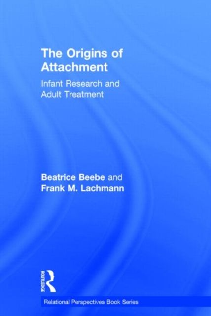 The Origins of Attachment : Infant Research and Adult Treatment
