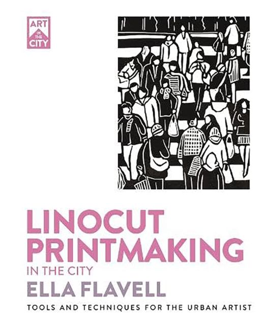 Linocut Printmaking in the City : Tools and Techniques for the Urban Artist