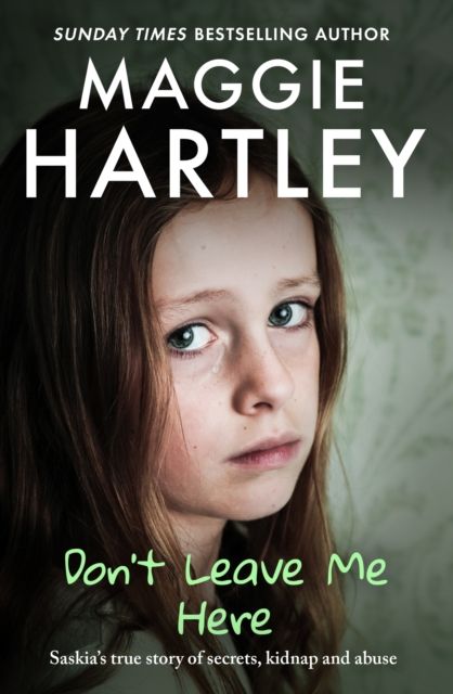 Don't Leave Me Here : Saskia’s true story of secrets, kidnap and abuse