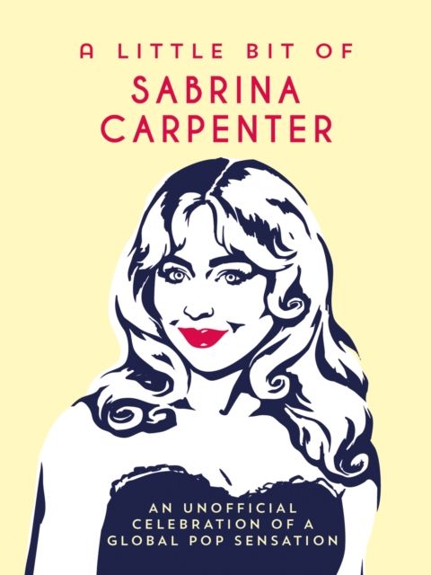 A Little Bit of Sabrina Carpenter : An Unofficial Celebration of a Global Pop Sensation